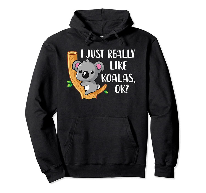 I Just Really Like Koalas Ok Funny Koala Pun Hoodie, T Shirt, Sweatshirt