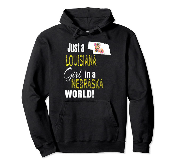 Just A Louisiana Girl In A Nebraska World Cute Gift Pullover Hoodie, T Shirt, Sweatshirt