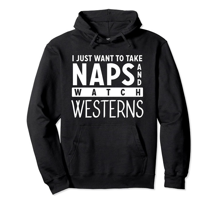 Take Naps and Watch Western Movies Lover Pullover Hoodie, T Shirt, Sweatshirt