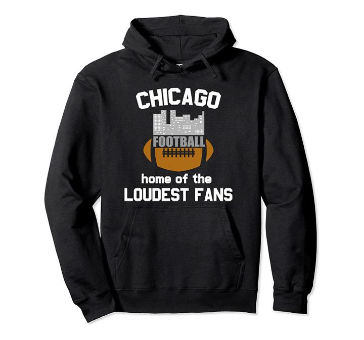 Chicago Football Fan Loud Cheer Support Team Player Quote Pullover Hoodie, T Shirt, Sweatshirt