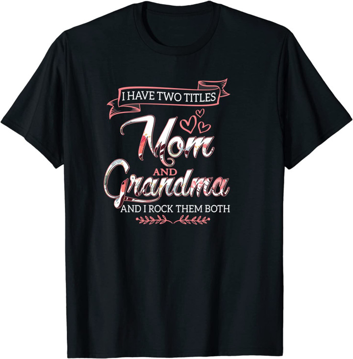 I Have Two Titles Mom Grandma And I Rock Them Mothers Day Unsex T-Shirt
