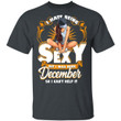 December Girl T-shirt Birthday I Hate Being Sexy Tee