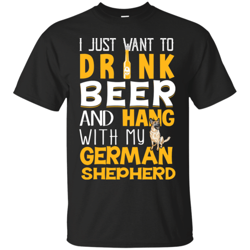 I Just Want To Drink Beer And Hang With My German Shepherd Shirt LT01