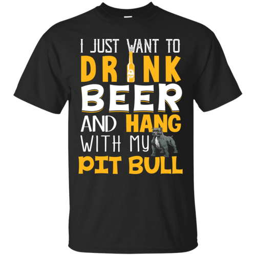 I Just Want To Drink Beer And Hang With My Pit Bull Shirt LT01