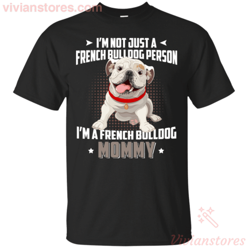 I'm Not Just A French Bulldog Person I'm A French Bulldog Mommy T-Shirt