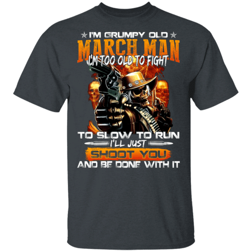 Grumpy Old March Man T-shirt Too Old To Fight Tee MT12
