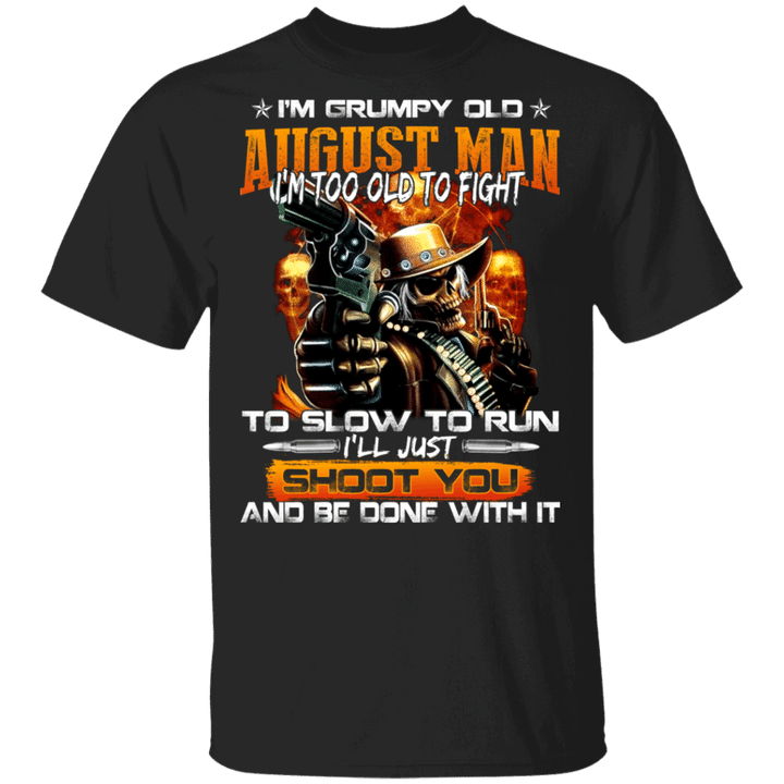 Grumpy Old August Man T-shirt Too Old To Fight Tee MT12
