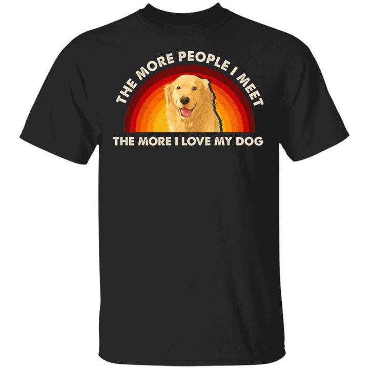 Golden Retriever The More People I Meet The More I Love My Dog T-shirt MT06