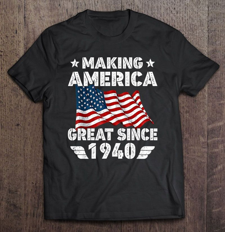 Making America Great Since 1940 80th Birthday American flag Making America Great Since 1940 T Shirt