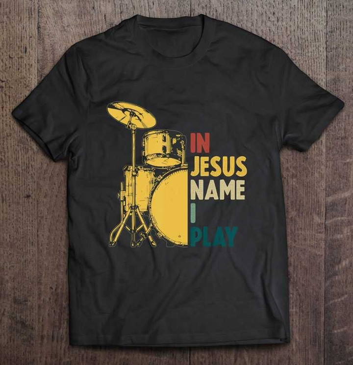 In Jesus Name I Play Drummer Version2 God T Shirt