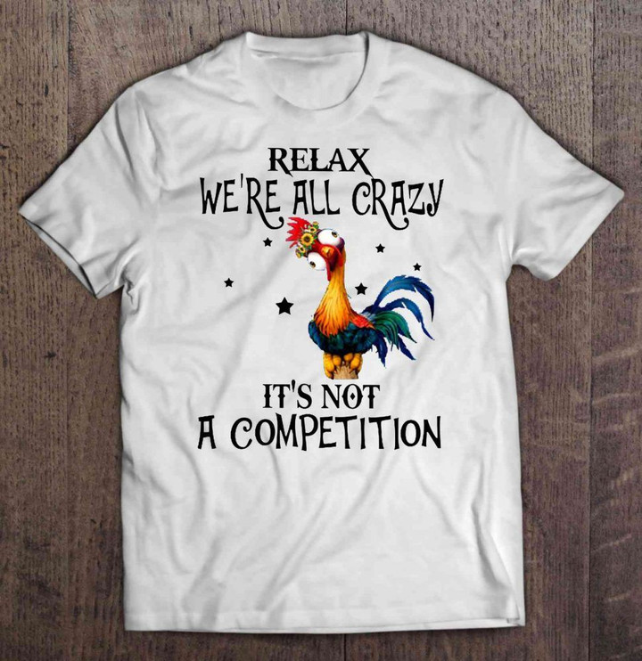 Relax We're All Crazy It's Not A Competition Sunflower Hei Hei Version All Crazy Competition Crazy Disney Hei Hei Moana Sunflower T Shirt
