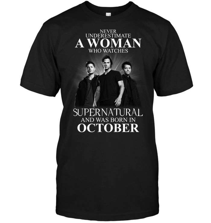 Never Underestimate A Woman Who Watches Supernatural And Was Born In October T Shirt band movie music singer TV-Supernatural T Shirt