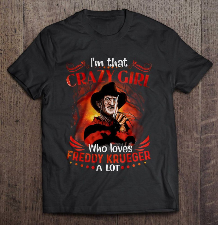 I'm That Crazy Girl Who Loves Freddy Krueger A Lot crazy girl Freddy Krueger Freddy Lover Nightmare on Elm Street T Shirt