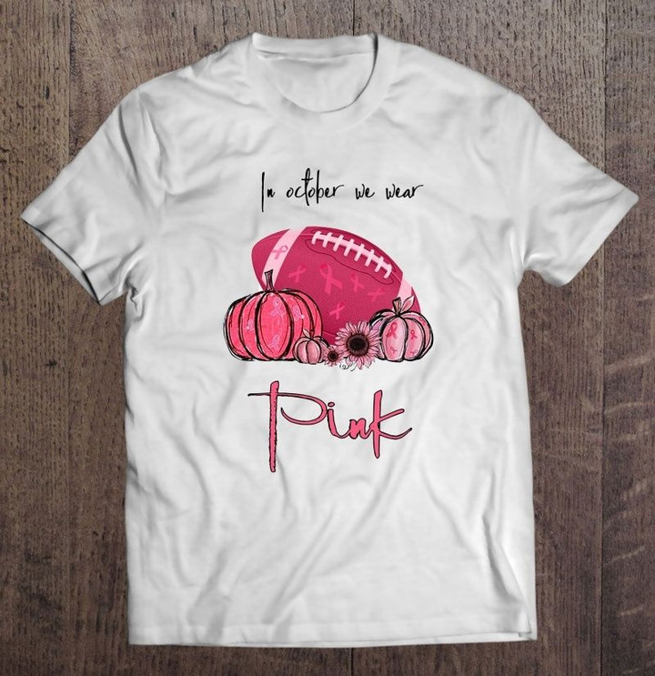 In October We Wear Pink Breast Cancer Awareness Football Version Sport T Shirt