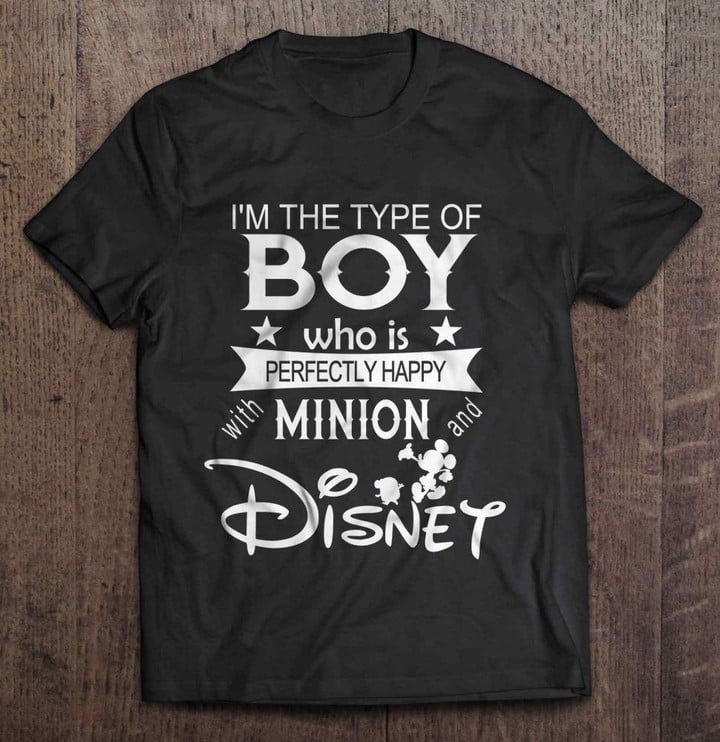 I'm The Type Of Boy Who Is Perfectly Happy Minons And Disney Disney Minons Minons And Disney perfectly happy Type of Boy T Shirt