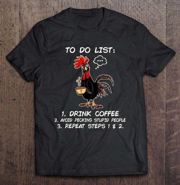 To Do List Drink Coffee Avoid Pecking Stupid People Rooster Version Avoid Pecking coffee Coffee lover drink coffee Stupid people to do list T Shirt