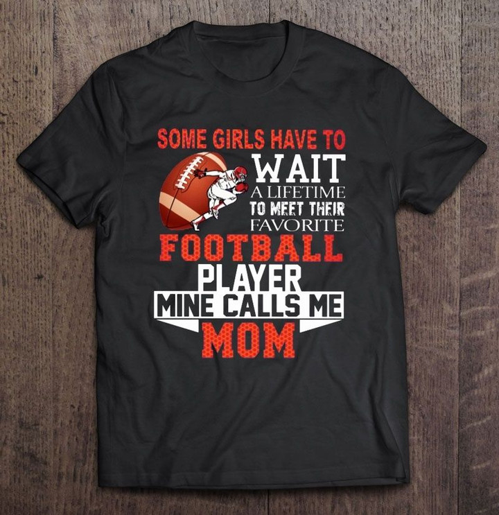 Some Girls Have To Wait A Lifetime To Meet Their Favorite Football Player Mine Calls Me Mom Version2 Sport T Shirt