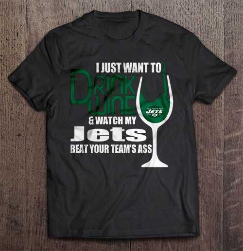 I Just Want To Drink Wine And Watch My Jets Beat Your Team's Ass NFL T Shirt