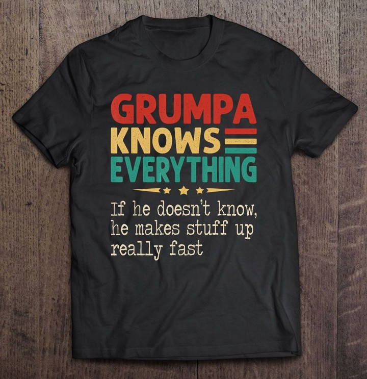 Grumpa Knows Everything And If He Doesn't He Can Make Up Something Very Fast Vintage Version Fast Grumpa Knows Everything Make Up T Shirt