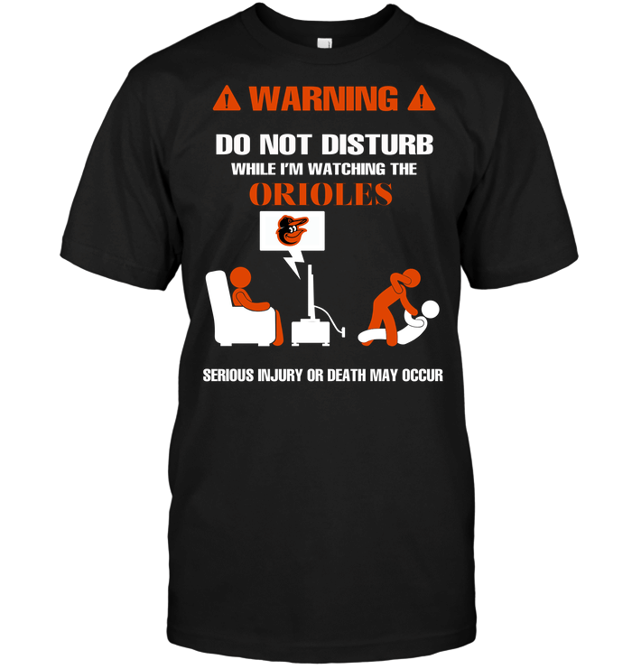 Warning Do Not Disturb While I'm Watching The Orioles Serious Injury Or Death May Occur T Shirt gmc_created MLB-Baltimore Orioles T Shirt