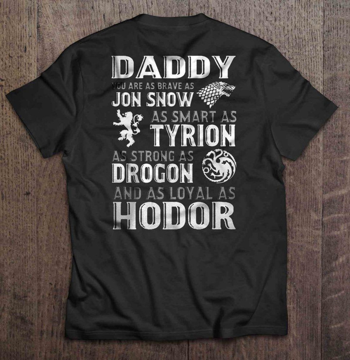 Daddy You Are As Brave As Jon Snow As Smart As Tyrion As Strong As Drogon And As Loyal As Hodor Daddy Drogon Game of Thrones Hodor Jon Snow Tyrion T