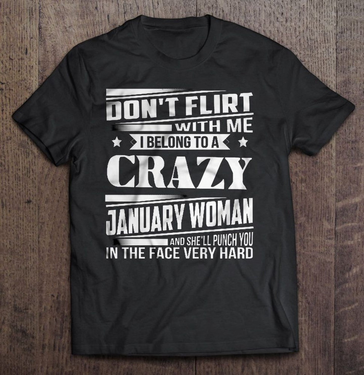 Don't Flirt With Me I Belong To A Crazy January Woman And She'll Punch You In The Face Very Hard Crazy January Woman flirt with me January Woman Punch