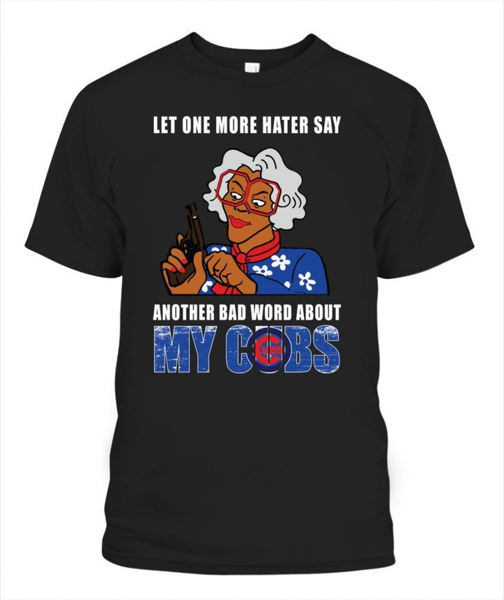 Let one more hater say another bad word about My Cubs MLB Chicago Cubs T Shirt