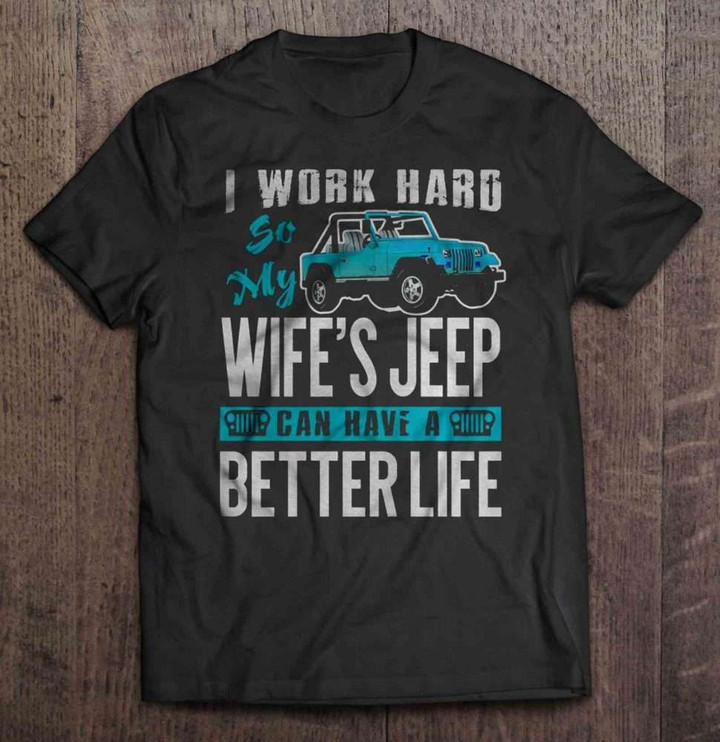 I Work Hard So My Wife's Jeep Can Have A Better Life Wife T Shirt
