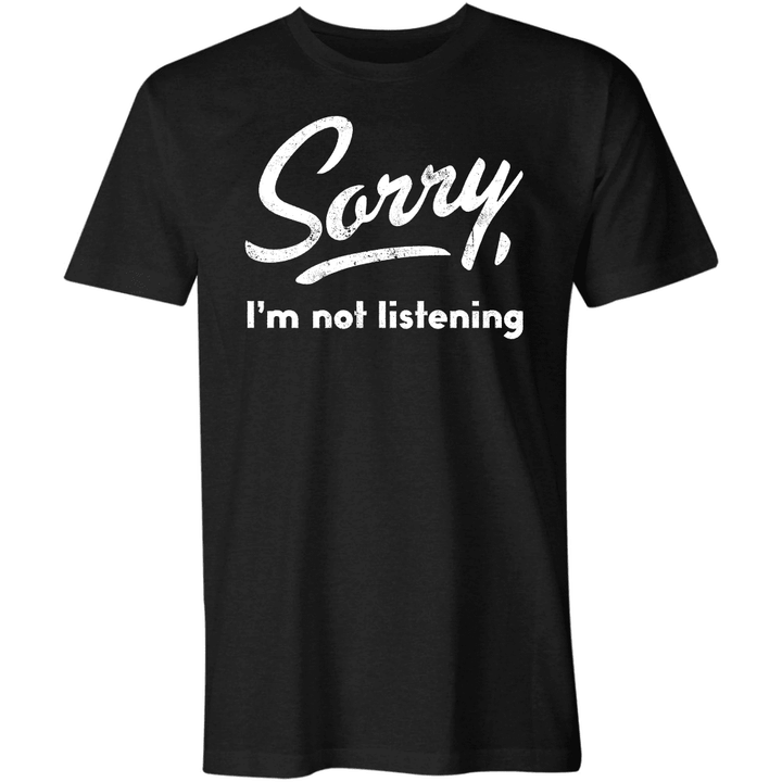 Sorry, I'm not listening Shirt trending T Shirt
