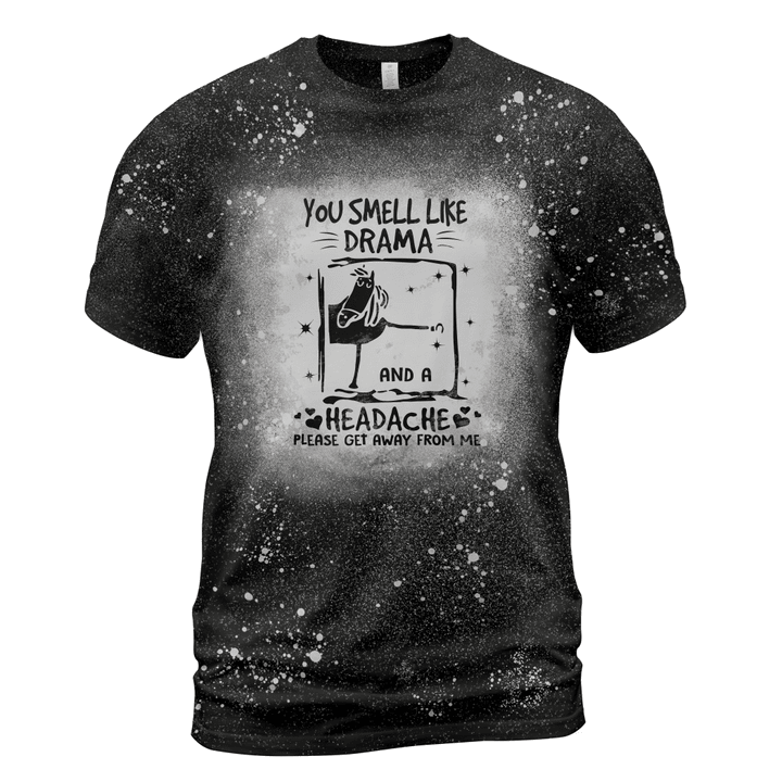 [SPECIAL] You Smell Like Drama And Headache Please Get Away Frome Me Black Bleached T-Shirt