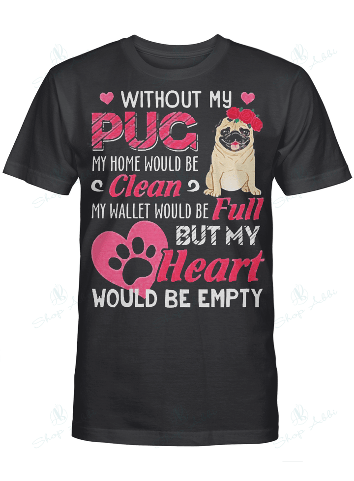 Without My Pug My Home Would Be Clean My Wallet Would Be Full But My Heat Would Be Empty  