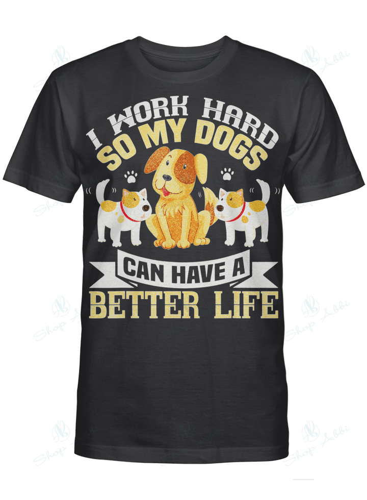 I Work Hard So My Dogs Can Have A Better Life