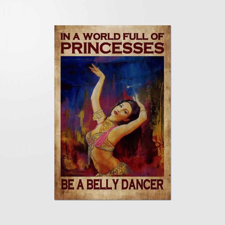 In a world full of princesses Be a belly dancer Poster - TT1121OS