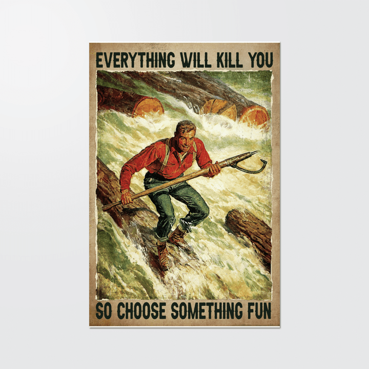 Lumberjack everything will kill you so choose something fun Poster - TT1121OS