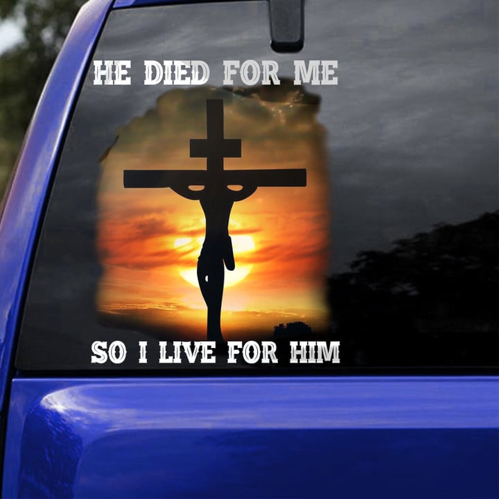He Died For Me So I Live For Him Decal Sticker - TT0422DT