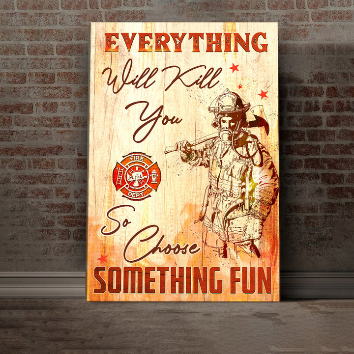 Everything Will Kill You So Choose Something Fun Firefighter Poster & Canvas - TT0222TA
