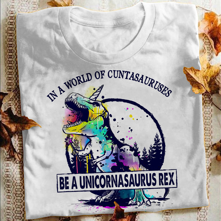In The Worl Full Of Cuntasautuses Be A Unicornasaurus Rex Tshirt - TT0322QA