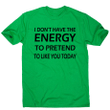 I Do Not Have The Energy Funny Rude Offensive Slogan XM0709370CL T-Shirt