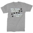 My Dog Walks All Over Me XM1009228CL T-Shirt