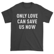 Only Love Can Save Us Now XM1009253CL T-Shirt