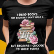 I Read Books Not Because I Dont Have A Life But Because I Choose To Have Many YW0209321CL T-Shirt