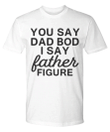 You Say Dad Bod Funny Dad YW0910599CL T-Shirt