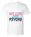 Not Cute Just Psycho Funny Tee Sarcasm YW0910403CL T-Shirt