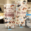 Personalized Life Is Full Of Important Choices Chicken YW0510162CL Tumbler
