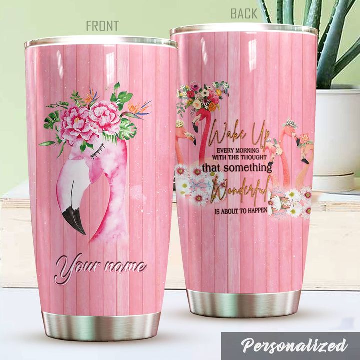 Personalized Flamingo Wake Up Every Morning With The Thought YQ0602124CL Tumbler