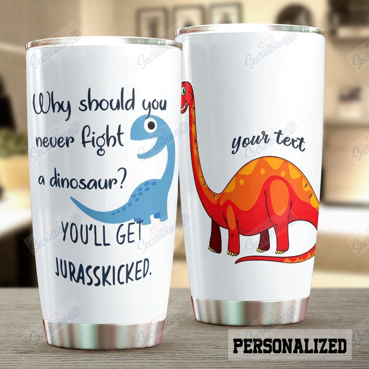 Personalized Dinosaur Why Should You Never Fight A Dinosaur KL2509508CL Tumbler
