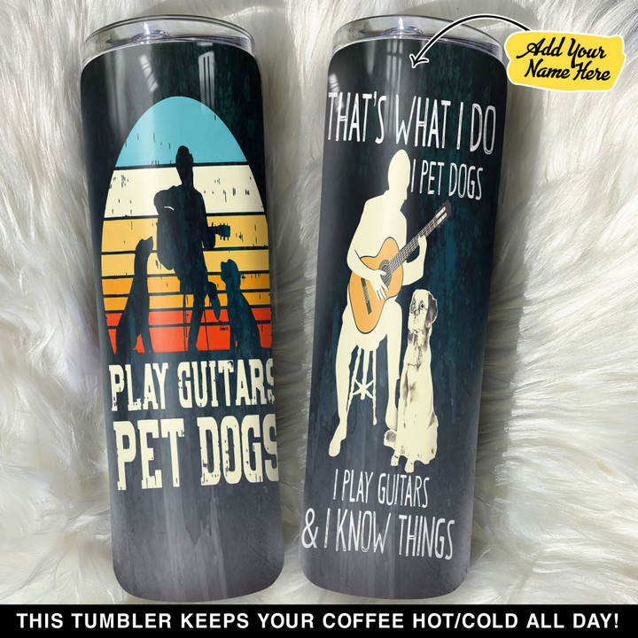 Personalized I Pet Dog I Play Guitar And I Know Things GS0804819OD Skinny Tumbler