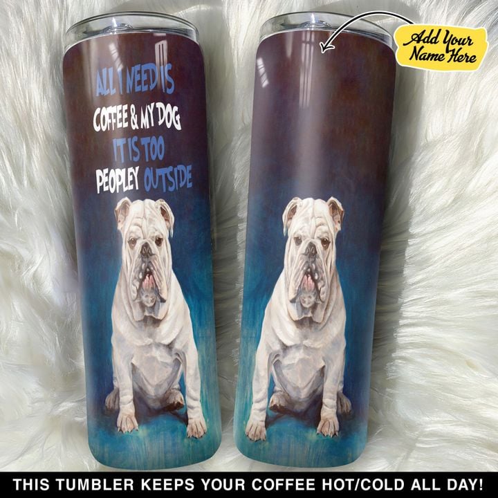Personalized Bulldog All I Need Is Coffee And My Dog It Is Too Peopley Outside GS0103125OD Skinny Tumbler