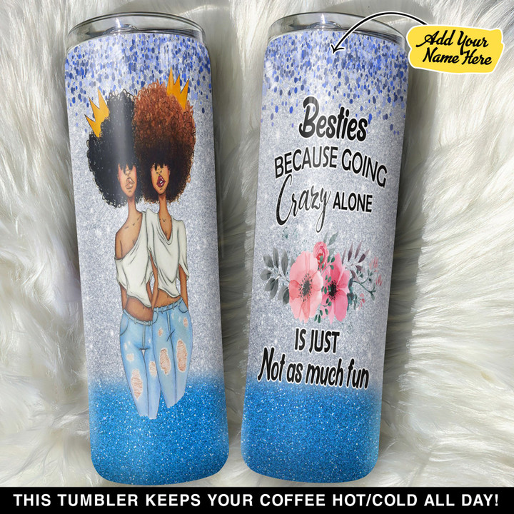 Personalized Black Queen Besties Because Going Crazy Alone Not As Much Fun GS0103097OD Skinny Tumbler