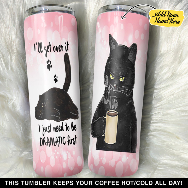 Personalized Black Cat I Will Get Over It I Just Need To Be Dramatic First GS0203072OD Skinny Tumbler